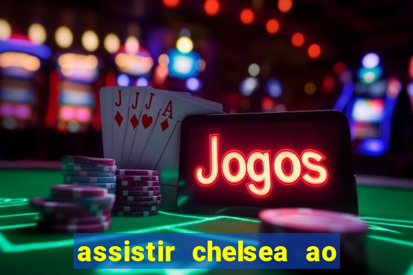 assistir chelsea ao vivo futemax